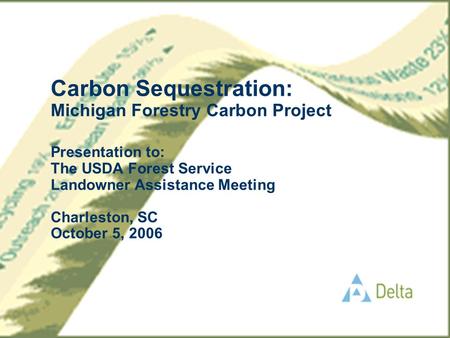 Carbon Sequestration: Michigan Forestry Carbon Project Presentation to: The USDA Forest Service Landowner Assistance Meeting Charleston, SC October 5,