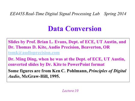 EE445S Real-Time Digital Signal Processing Lab Spring 2014 Lecture 10 Data Conversion Slides by Prof. Brian L. Evans, Dept. of ECE, UT Austin, and Dr.