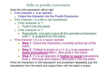 Infix to postfix conversion Scan the Infix expression left to right If the character x is an operand  Output the character into the Postfix Expression.