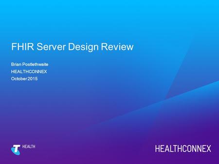 FHIR Server Design Review Brian Postlethwaite HEALTHCONNEX October 2015.