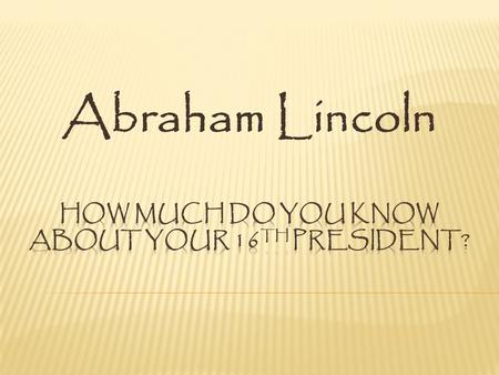 Abraham Lincoln. Q1. How tall was Abraham Lincoln? A. 6’4” Abraham Lincoln stood at 6 feet 4 inches. The average height for a man in the 1860’s was 5.