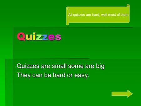 QuizzesQuizzesQuizzesQuizzes Quizzes are small some are big They can be hard or easy. All quizzes are hard, well most of them.