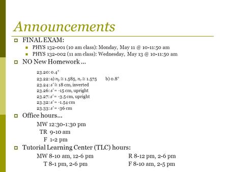 Announcements  FINAL EXAM: PHYS 132-001 (10 am class): Monday, May 10-11:50 am PHYS 132-002 (11 am class): Wednesday, May 10-11:50 am  NO New.