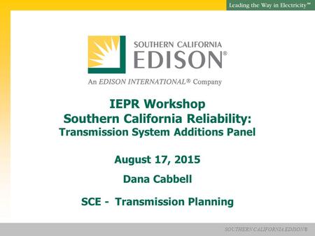 Presentation Title SOUTHERN CALIFORNIA EDISON® SM SOUTHERN CALIFORNIA EDISON® SM IEPR Workshop Southern California Reliability: Transmission System Additions.