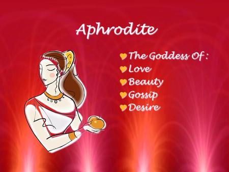 Aphrodite The Goddess Of : Love Beauty Gossip Desire.