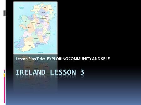 Lesson Plan Title: EXPLORING COMMUNITY AND SELF. Interesting facts about Ireland  All teachers in the Republic must pass an oral examination in Irish.