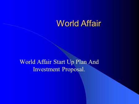 World Affair World Affair Start Up Plan And Investment Proposal.