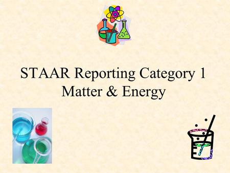 STAAR Reporting Category 1 Matter & Energy. Atoms and Elements.