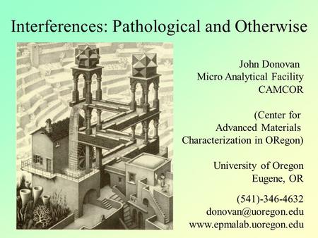 Interferences: Pathological and Otherwise John Donovan Micro Analytical Facility CAMCOR (Center for Advanced Materials Characterization in ORegon) University.