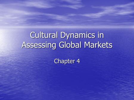 Cultural Dynamics in Assessing Global Markets Chapter 4.