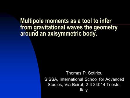 Multipole moments as a tool to infer from gravitational waves the geometry around an axisymmetric body. Thomas P. Sotiriou SISSA, International School.