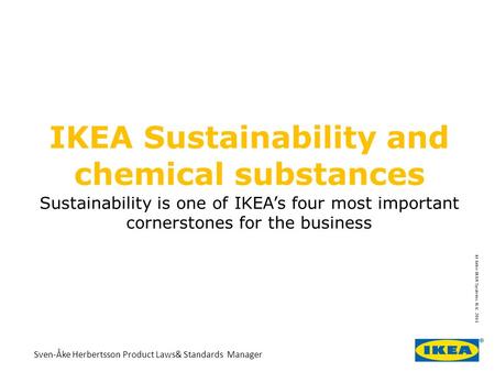 Sustainability is one of IKEA’s four most important cornerstones for the business IKEA Sustainability and chemical substances Sven-Åke Herbertsson Product.