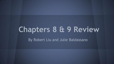 Chapters 8 & 9 Review By Robert Liu and Julie Baldassano.