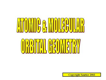 Copyright Sautter 2003. SPACITAL ORIENTATION OF ORBITALS IS DESIGNATED BY SUBSCRIPTS FOR THE p, d ORBITALS AND f ORBITALS. S ORBITALS REQUIRE NO DESIGNATION.