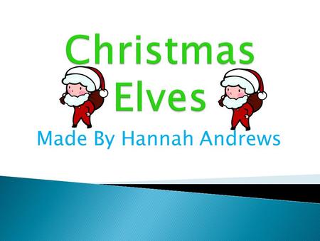 Made By Hannah Andrews Elves are very popular mythical creatures. Unlike trolls and ogres, they are generally depicted as friendly and helpful creatures.