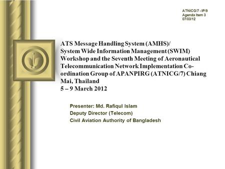 ATS Message Handling System (AMHS)/ System Wide Information Management (SWIM) Workshop and the Seventh Meeting of Aeronautical Telecommunication Network.