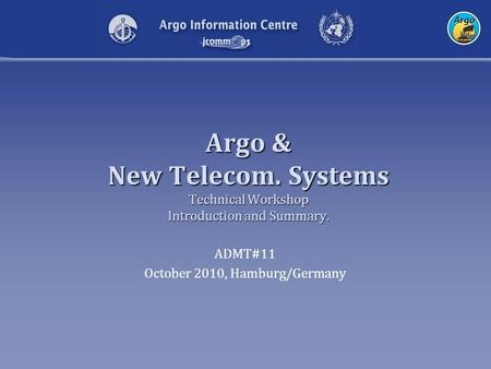 Argo & New Telecom. Systems Technical Workshop Introduction and Summary. ADMT#11 October 2010, Hamburg/Germany.