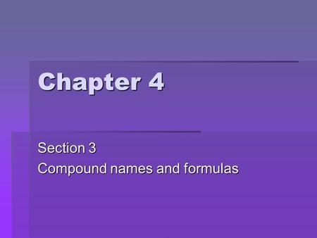 Chapter 4 Section 3 Compound names and formulas Naming Ionic Compounds  Binary compounds (Compounds with just two elements) Na 2 S 1. Name the first.