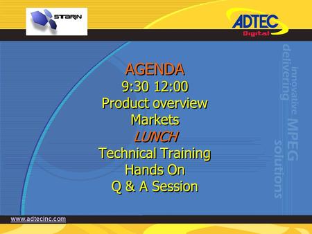 Www.adtecinc.com AGENDA 9:30 12:00 Product overview Markets LUNCH Technical Training Hands On Q & A Session.