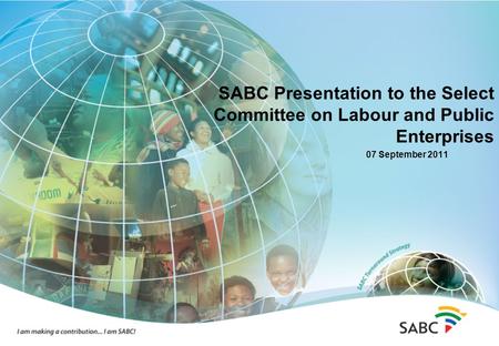 SABC Presentation to the Select Committee on Labour and Public Enterprises 07 September 2011.