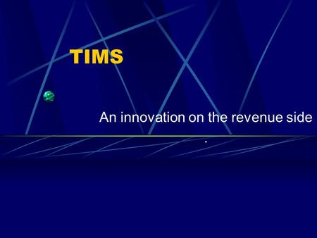 TIMS An innovation on the revenue side.. VISION Efficient & transparent tax administration Decision Support System for the government both on the revenue.