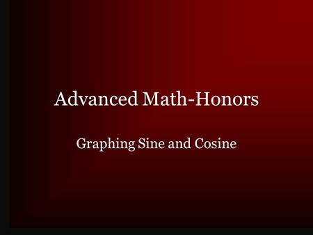 Advanced Math-Honors Graphing Sine and Cosine. General Graphs Graphs are collections of points Independent variables are related to dependent variables.