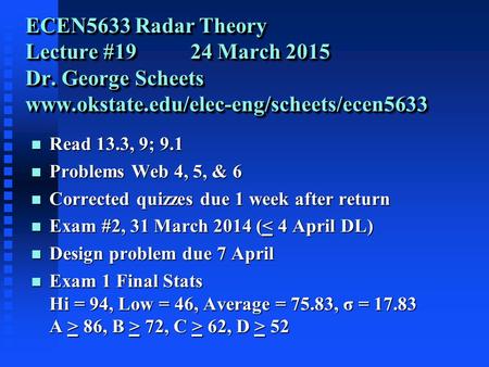 ECEN5633 Radar Theory Lecture #19 24 March 2015 Dr. George Scheets www.okstate.edu/elec-eng/scheets/ecen5633 n Read 13.3, 9; 9.1 n Problems Web 4, 5, &