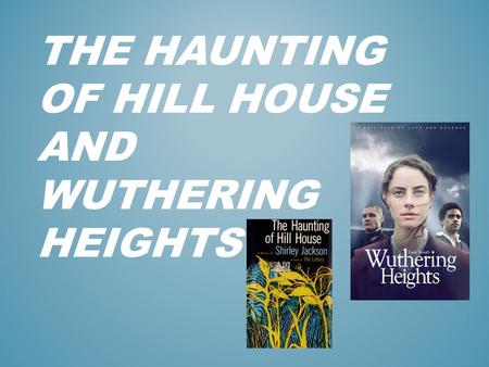 THE HAUNTING OF HILL HOUSE AND WUTHERING HEIGHTS.