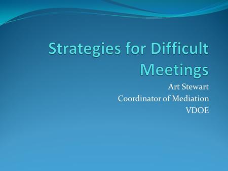 Art Stewart Coordinator of Mediation VDOE. What are we doing when we negotiate? How is it different from any other conversation? What is our purpose in.