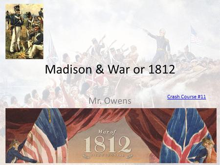 Madison & War or 1812 Mr. Owens Crash Course #11.