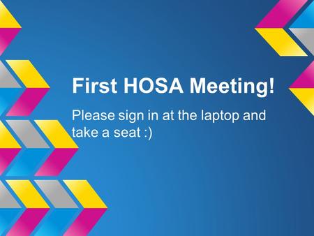 First HOSA Meeting! Please sign in at the laptop and take a seat :)