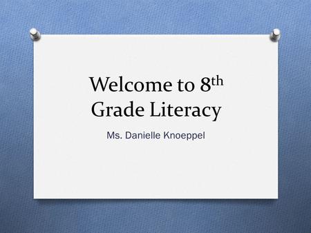 Welcome to 8 th Grade Literacy Ms. Danielle Knoeppel.