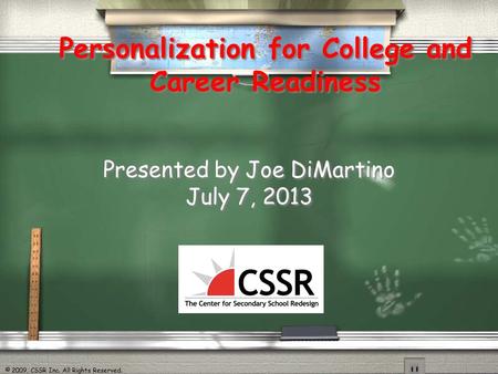 © 2009, CSSR Inc. All Rights Reserved. Personalization for College and Career Readiness Presented by Joe DiMartino July 7, 2013 Presented by Joe DiMartino.