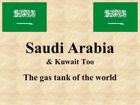 Saudi Arabia & Kuwait Too The gas tank of the world.