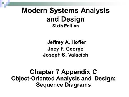 Chapter 7 Appendix C Object-Oriented Analysis and Design: Sequence Diagrams Modern Systems Analysis and Design Sixth Edition Jeffrey A. Hoffer Joey F.