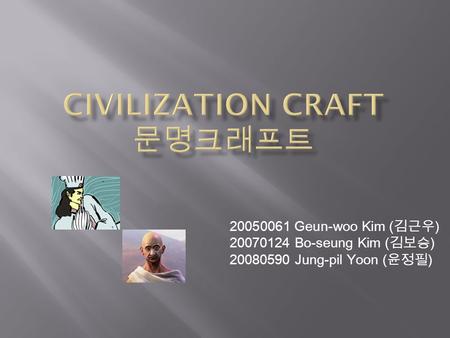 20050061 Geun-woo Kim ( 김근우 ) 20070124 Bo-seung Kim ( 김보승 ) 20080590 Jung-pil Yoon ( 윤정필 )