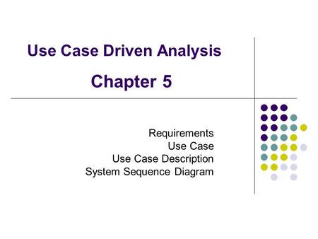 Use Case Driven Analysis Requirements Use Case Use Case Description System Sequence Diagram Chapter 5.