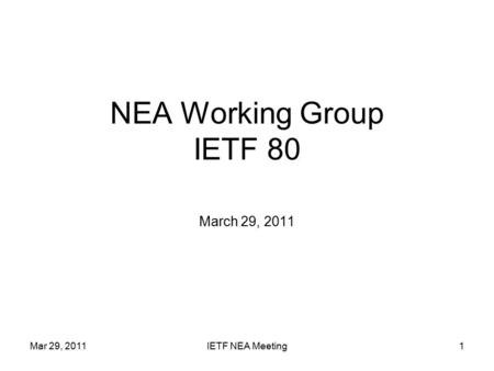 NEA Working Group IETF 80 March 29, 2011 Mar 29, 2011IETF NEA Meeting1.