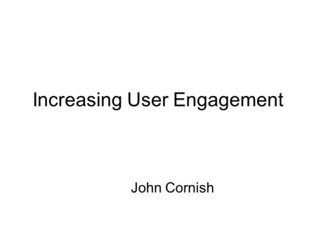 Increasing User Engagement John Cornish. Why? Effective user engagement is a critical success factor for a statistical agency to be seen as relevant and.