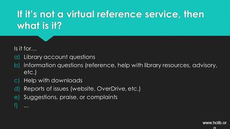 If it’s not a virtual reference service, then what is it? Is it for… a)Library account questions b)Information questions (reference, help with library.