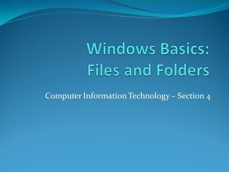 Computer Information Technology – Section 4. Desktop and Taskbar Objective: To know to create and change files and folders.