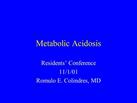 Metabolic Acidosis Residents’ Conference 11/1/01 Romulo E. Colindres, MD.