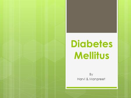 Diabetes Mellitus By Harvi & Manpreet. What Is It?  complex metabolic disorder  elevated blood glucose concentration  secondary to resistance to action.