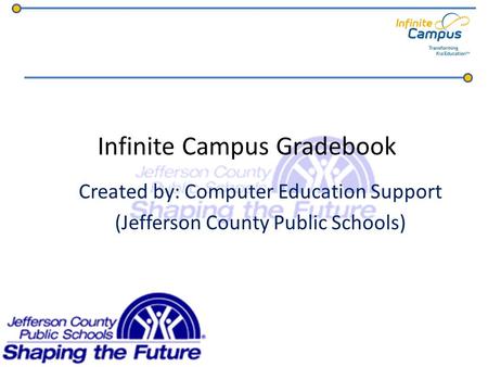 Infinite Campus Gradebook Created by: Computer Education Support (Jefferson County Public Schools)