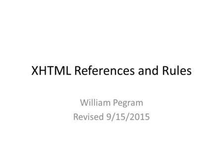 XHTML References and Rules William Pegram Revised 9/15/2015.