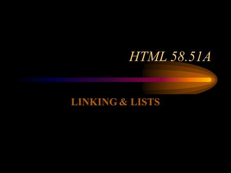 HTML 58.51A LINKING & LISTS Linking to local files name of destination.... anchor tag HREF attribute. This attribute identifies the location of the link.