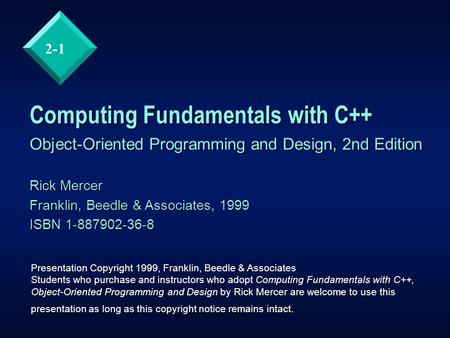 2-1 Computing Fundamentals with C++ Object-Oriented Programming and Design, 2nd Edition Rick Mercer Franklin, Beedle & Associates, 1999 ISBN 1-887902-36-8.