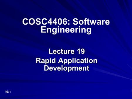 Lecture 19 Rapid Application Development 19.1 COSC4406: Software Engineering.