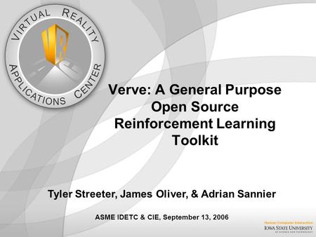 Verve: A General Purpose Open Source Reinforcement Learning Toolkit Tyler Streeter, James Oliver, & Adrian Sannier ASME IDETC & CIE, September 13, 2006.