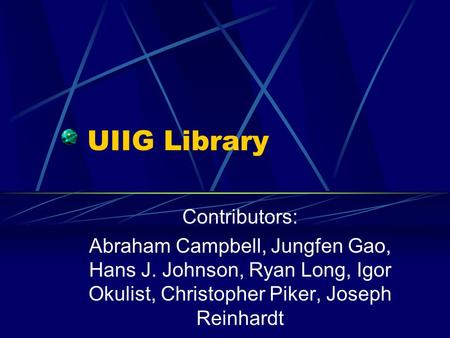 UIIG Library Contributors: Abraham Campbell, Jungfen Gao, Hans J. Johnson, Ryan Long, Igor Okulist, Christopher Piker, Joseph Reinhardt.